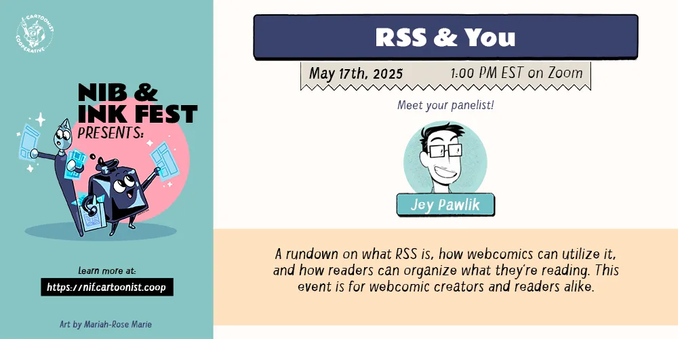 A graphic announcing "RSS & You" for the Nib and Ink Fest 2025 on May 17th, 2025 at 1:00 PM EST on Zoom featuring panelist Jey Pawlik. The panel description reads, "A rundown on what RSS is, how webcomics can utilize it, and how readers can organize what they're reading. This event is for webcomic creators and readers alike." An anthropomorphic inkwell and an anthropomorphic dip pen both holding comic pages decorate the graphic.