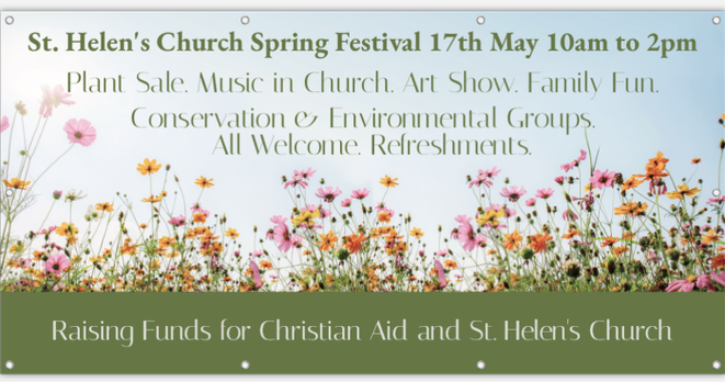 A photograph of a banner with the text as below. 
The top part has pale green background with dark green text and a middle section with a frieze of small pink and yellow meadow flowers on green stems. 
The bottom line of text is white on a dark green background.
Text:
St. Helen's Church Spring Festival 17th May 10am to 2pm Plant Sale. Music in Church. Art: Show. Family Fun
Conservation & Environmental Groups 
All Welcome. Refreshments
Raising Funds for Christian Aid and St. Helen's Church