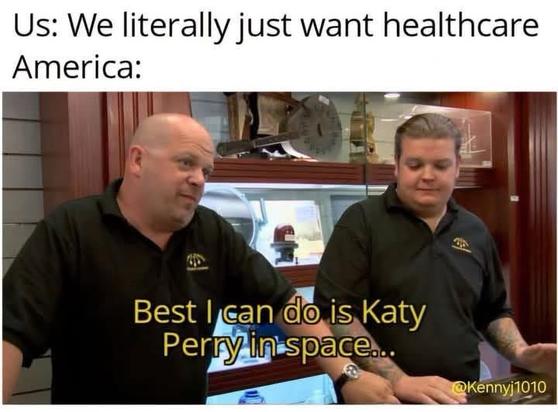 Photo by Courtney Heard on May 17, 2025. May be a meme of 2 people and text that says 'Us: We literally just want healthcare America: f Best I Ican do is Katy Perry Perryinspace... in space... @Kennyj1010 j1010'.
