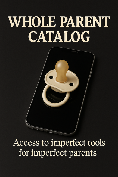 Affiche en noir et beige, style couverture de livre.
Le titre en haut indique : "Whole Parent Catalog".
En dessous, une photographie montre un smartphone noir posé à plat, avec une tétine beige posée directement sur son écran.
En bas, le sous-titre est inscrit en grandes lettres :
“Access to imperfect tools for imperfect parents.”

L’image illustre de manière poétique et critique la tension entre parentalité et numérique.