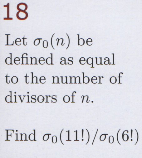Let sigma sub zero of n be defined as equal to the number of divisors if n.

Find sigma sub zero of 11 factorial divided by sigma sub zero of 6 factorial