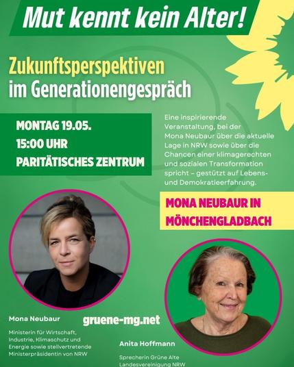 Veranstaltungsplakat mit dem Titel „Mut kennt kein Alter!“ und dem Untertitel „Zukunftsperspektiven im Generationengespräch“. Die Veranstaltung findet am Montag, 19.05., um 15:00 Uhr im Paritätischen Zentrum in Mönchengladbach statt. Auf dem Plakat sind zwei Fotos abgebildet: links Mona Neubaur, Ministerin für Wirtschaft, Industrie, Klimaschutz und Energie sowie stellvertretende Ministerpräsidentin von NRW, rechts Anita Hoffmann, Sprecherin der Grünen Alten Landesvereinigung NRW. Die Farben sind grün, gelb und pink. Im Text wird die Veranstaltung als „inspirierend“ beschrieben, mit dem Fokus auf eine klimagerechte und soziale Transformation, gestützt auf Lebens- und Demokratieerfahrung. Unten steht die Website „gruene-mg.net“. In einem gelben Balken steht: „Mona Neubaur in Mönchengladbach“.