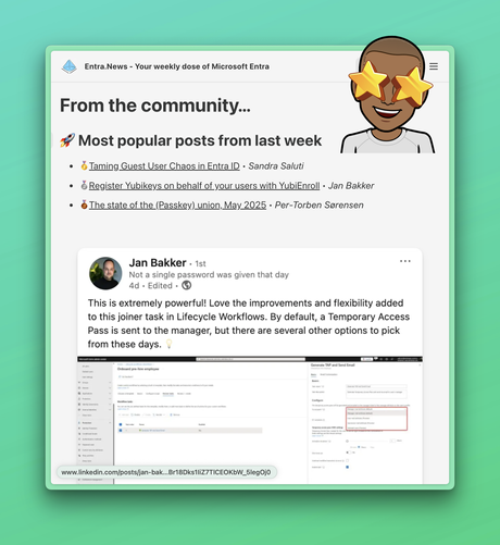 From the community…
🚀 Most popular posts from last week
🥇Taming Guest User Chaos in Entra ID • Sandra Saluti

🥈Register Yubikeys on behalf of your users with YubiEnroll • Jan Bakker

🥉The state of the (Passkey) union, May 2025 • Per-Torben Sørensen