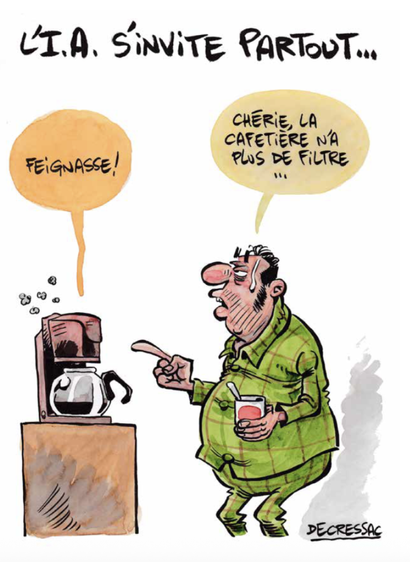 Il s'agit d'une caricature humoristique signlée Decressac en couleur
On y voit un homme en pyjama vert à carreaux, visiblement fatigué, tenant une tasse de café et pointant du doigt une cafetière vide. Il dit : « Chérie, la cafetière n’a plus de filtre… »

Mais ce qui rend la scène drôle, c’est que la cafetière, dotée d'une intelligence artificielle (I.A.), lui répond en bulle : « Feignasse ! » 
Le titre en haut de l'image dit : « L’I.A. s’invite partout… »,