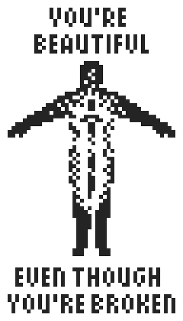 Heavily pixelated black and white pixel art piece featuring a human figure silhouette with a kind of light glowing from within in the middle of which a broken sword can be seen. Above and underneath the figure, the text "You're beautiful, even though you're broken" can be seen.