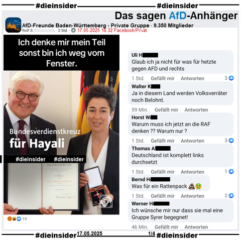 In der Gruppe "AfD-Freunde Baden-Württemberg" wird das Tagesschau-Bild "Bundesverdienstkreuz für Hayali" mit Bundespräsident Frank-Walter Steinmeier und Dunja Hayali geteilt und dazu "Ich denke mir mein Teil sonst bin ich weg vom Fenster" gepostet.

Dunja Hayali bekam das Bundesverdienstkreuz am 22.05.2018. Der Post ist ohne das Datum von 2018.

Wir zeigen u.a. die Kommentare "Glaub ich ja nicht für was für hetzte gegen AFD und rechts.", "Ja in diesem Land werden Volksverräter noch Belohnt.", "Warum muss ich jetzt an die RAF denken?? Warum nur?", "Deutschland ist komplett links durchsetzt.", "Was für ein Rattenpack." und "Ich wünsche mir nur dass sie mal eine Gruppe Syrer begegnet!"