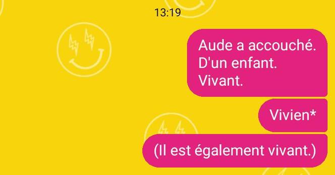 Pear: Aude a accouché. Pear: D'un garçon. Pear: Vivant. Pear: Vivien* Pear: (Il est également vivant.)