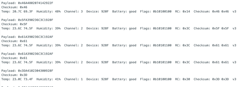 Screen capture of the sensor data being printed on the Arduino serial console. Text version of data follows:

Payload: 0x46A4802074142922F
Checksum: 0x46
Temp: 20.7C 69.3F  Humidity: 48%  Channel: 3  Device: 920F  Battery: good  Flags: 0b10100100  RC: 0x14  Checksum: 0x46 0x46  v3

Payload: 0x5FA390236C3C1928F
Checksum: 0x5F
Temp: 23.6C 74.5F  Humidity: 39%  Channel: 2  Device: 928F  Battery: good  Flags: 0b10101100  RC: 0x3C  Checksum: 0x5F 0x5F  v3

Payload: 0x61A390236C3C192AF
Checksum: 0x61
Temp: 23.6C 74.5F  Humidity: 39%  Channel: 2  Device: 928F  Battery: good  Flags: 0b10101100  RC: 0x3C  Checksum: 0x61 0x61  v3

Payload: 0x61A390236C3C192AF
Checksum: 0x61
Temp: 23.6C 74.5F  Humidity: 39%  Channel: 2  Device: 928F  Battery: good  Flags: 0b10101100  RC: 0x3C  Checksum: 0x61 0x61  v3

Payload: 0x3DA4102304300928F
Checksum: 0x3D
Temp: 23.0C 73.4F  Humidity: 41%  Channel: 1  Device: 928F  Battery: good  Flags: 0b10100100  RC: 0x30  Checksum: 0x3D 0x3D  v3
