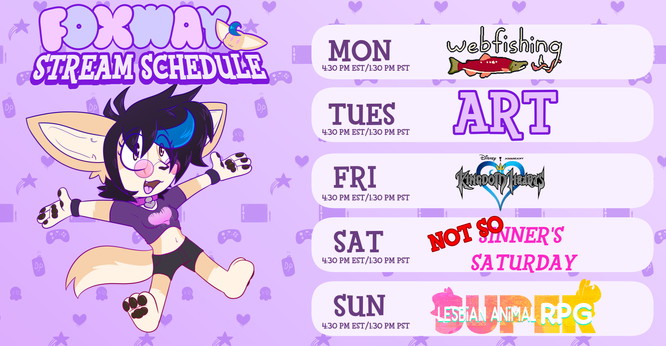 a weekly schedule for streaming, with a cute fennec with shaggy black hair with a blue cowlick, positioned off to the left. on Monday there's webfishing, Tuesday there is art, Friday there is kingdom hearts, Saturday there is "not sinner's Saturday", and on Sunday it's Super Lesbian Animal RPG