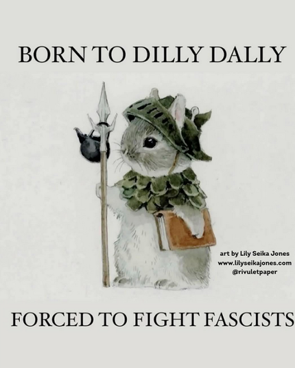 a very sweet watercolor of a mouse wearing a helmet and carrying a book and a spear with a tea kettle on it and the words born to dilly dally forced to fight fascism