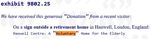 Extract from a text-based website from 1998 reads as follows:

exhibit 9802.25
We have received this generous "Donation" from a recent visitor:

On a sign outside a retirement home in Hanwell, London, England:
Hanwell Centre: A "Voluntary" Home for the Elderly
