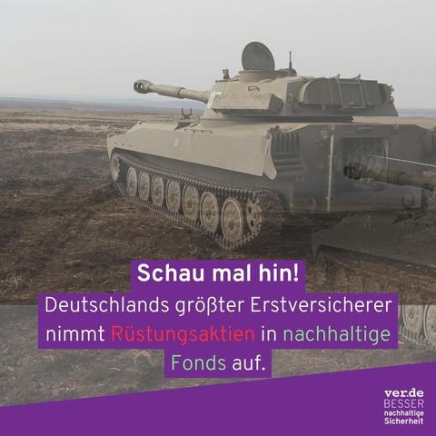 Das Bild zeigt einen Panzer. Darunter steht: "Schau mal hin! Deutschlands größter Erstversicherer nimmt Rüstungsaktien in nachhaltige Fonds auf."