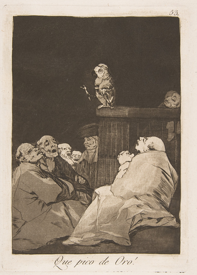 The Goya etching captioned "Que pico de Oro!" depicts a parrot perched on the edge of a pulpit with one claw raised. The pulpit is surrounded by old white men marvelling at the parrot's wisdom.