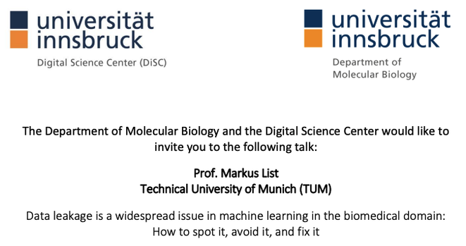 Announcement with logos of the involved departments (DiSC, upper left corner; Dept. of Molecular Biology, upper right corner). The text reads: The Department of Molecular Biology and the Digital Science Center would like to invite you to the following talk | Prof. Markus List
Technical University of Munich (TUM) |Data leakage is a widespread issue in machine learning in the biomedical domain: How to spot it, avoid it, and fix it