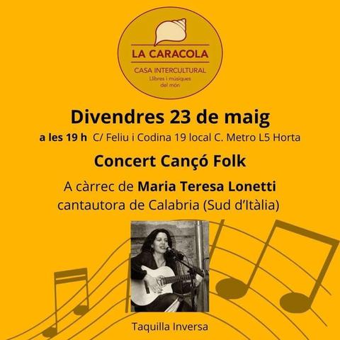 LA CARACOLA, Divendres 23 de maig a les 19 h, C/ Feliu i Codina 19 local C. Metro L5 Horta. Concert Cançó Folk a carrec de Maria Teresa Lonetti cantautora de Calabria (Sud d'ltalia) . Taquilla Inversa.