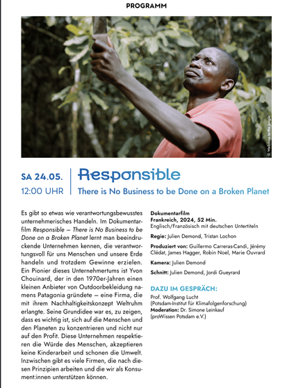 SA 24.05.
12:00 UHR
Responsible
There is No Business to be Done on a Broken Planet
Es gibt so etwas wie verantwortungsbewusstes
unternehmerisches Handeln. Im Dokumentar-
film Responsible – There is No Business to be
Done on a Broken Planet lernt man beeindru-
ckende Unternehmen kennen, die verantwor-
tungsvoll für uns Menschen und unsere Erde
handeln und trotzdem Gewinne erzielen.
Ein Pionier dieses Unternehmertums ist Yvon
Chouinard, der in den 1970er-Jahren einen
kleinen Anbieter von Outdoorbekleidung na-
mens Patagonia gründete – eine Firma, die
mit ihrem Nachhaltigkeitskonzept Weltruhm
erlangte. Seine Grundidee war es, zu zeigen,
dass es wichtig ist, sich auf die Menschen und
den Planeten zu konzentrieren und nicht nur
auf den Profit. Diese Unternehmen respektie-
ren die Würde des Menschen, akzeptieren
keine Kinderarbeit und schonen die Umwelt.
Inzwischen gibt es viele Firmen, die nach die-
sen Prinzipien arbeiten und die wir als Konsu-
ment:innen unterstützen können.
Dokumentarfilm
Frankreich, 2024, 52 Min.
Englisch/Französisch mit deutschen Untertiteln
Regie: Julien Demond, Tristan Lochon
Produziert von: Guillermo Carreras-Candi, Jérémy
Clédat, James Hagger, Robin Noel, Marie Ouvrard
Kamera: Julien Demond
Schnitt: Julien Demond, Jordi Gueyrard
DAZU IM GESPRÄCH:
Prof. Wolfgang Lucht
(Potsdam-Institut für Klimafolgenforschung)
Moderation: Dr. Simone Leinkauf (proWissen Potsdam)