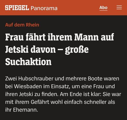 Ein Screenshot von einem Spiegel Panorama Artikel. Der Text lautet: Auf dem Rhein. Frau fährt ihrem Mann auf Jetski davon – große Suchaktion. Zwei Hubschrauber und mehrere Boote waren bei Wiesbaden im Einsatz, um eine Frau und ihren Jetski zu finden. Am Ende ist klar: Sie war mit ihrem Gefährt wohl einfach schneller als ihr Ehemann.
