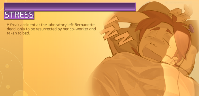"Stress.  A freak accident at the laboratory left Bernadette dead, only to be resurrected by her co-worker and taken to bed."