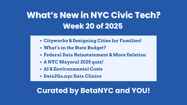 Graphic with solid blue background titled "What’s New in NYC Civic Tech? Week 20 of 2025". A white box lists key topics: family-friendly design, state budget, federal data updates, AI’s environmental cost, 2025 mayoral quiz, and Data2Go.nyc clinics. “Curated by BetaNYC and YOU!” is at the bottom.