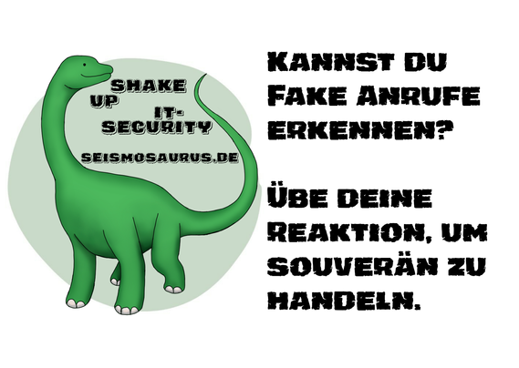 Eine Postkarte mit dem Logo von seism0saurus auf der linken Seite. Ein gezeichneter Seismosaurus im Comicstil. Neben seinem langen Hals steht nicht ganz ernst gemeint "Shake up it-security" und seine Homepage seism0saurus.de
  
Rechts daneben der Spruch des Tages: "Kannst du Fake Anrufe erkennen? Übe deine Reaktion, um souverän zu handeln."