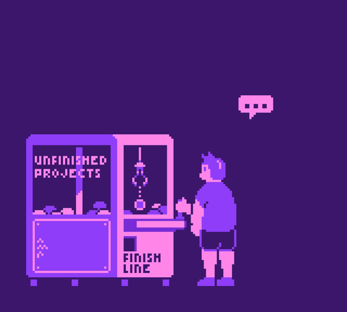 Pixel art picture of a character playing a claw machine and trying to get one of the prizes, but the prizes in the claw machine are "unfinished projects" (as stated by a lettering sign on the glass of the machine) and when you "win" the prize it arrives to a place called "finish line". The character looks fairly disheartened.