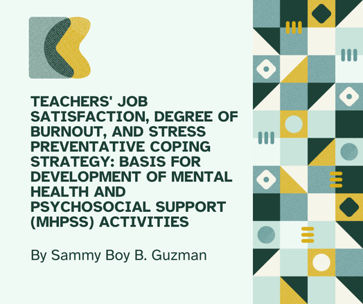 Seafoam green flyer with dark green lettering that reads "Teachers' Job Satisfaction, Degree of Burnout, and Stress Preventative Coping Strategy: Basis for Development of Mental Health and Psychosocial Support (Mhpss) Activities by Sammy Boy B. Guzman"