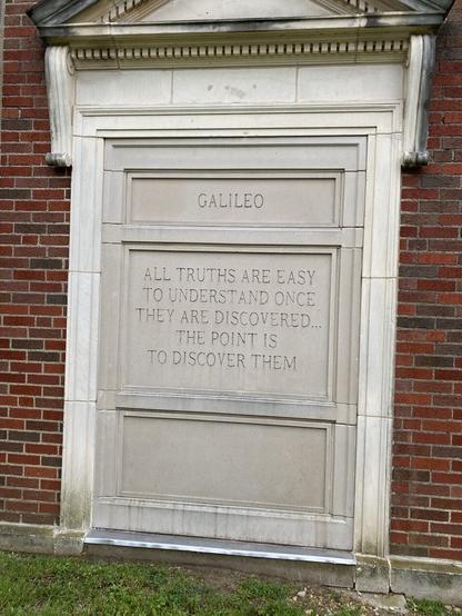GALILEO — ALL TRUTHS ARE EASY TO UNDERSTAND ONCE THEY ARE DISCOVERED... THE POINT IS TO DISCOVER THEM