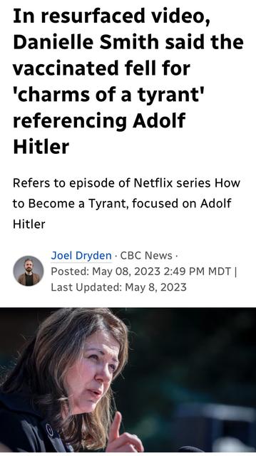 In resurfaced video,
Danielle Smith said the
vaccinated fell for
‘charms of a tyrant’
referencing Adolf
Hitler
Refers to episode of Netflix series How
to Become a Tyrant, focused on Adolf
Hitler
Joel Dryden - CBC News -
PD Posted: May 08, 2023