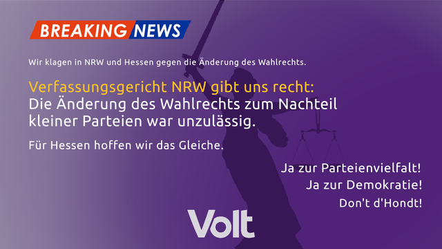 Textkachel mit einer Justitia im Hintergrund. Unter der Überschrift "Breaking News" steht:
(in kleiner Schrift) Wir klagen in NRW und Hessen gegen die Änderung des Wahlrechts.
(in großer Schrift): Verfassungsgericht NRW gibt uns recht: 
Die Änderung des Wahlrechts zum Nachteil kleiner Parteien war unzulässig.
(etwas kleiner) Für Hessen hoffen wir das Gleiche.
Ja zur Parteienvielfalt!
Ja zur Demokratie!
Don't de'Hondt!
(groß) Volt