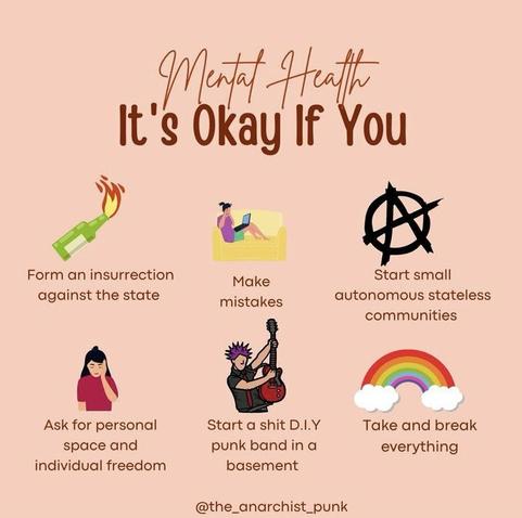 A pink background with individual images and small text.

1.Green bottle with flame : Form an insurrection against the state
2. A girl sitting in bed with a lila shirt and green shorts: Make mistakes  
3.The black anarchist A over circle: Start small autonomous stateless communities 

4. A girl with black long hair and red shirt is holding her head: Ask for personal space and individual freedom. 

5.A punk person with lila hair is playing a guitar: Start a shit D.I.Y punk band in your basement 

6. The pride rainbow with two white  clouds: It's ok if you take and break everything