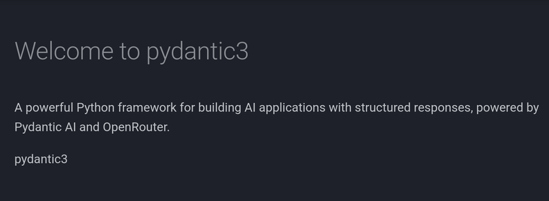 Screenshot of the pydantic website:
Welcome to pydantic3

A powerful Python framework for building AI applications with structured responses, powered by Pydantic AI and OpenRouter.

pydantic3 (this last part is the alt text of a broken image (404)!)