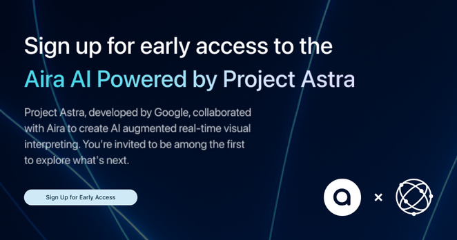 A dark blue background with glowing lines frames two logos—Aira’s “a” and Google's Project Astra icon—followed by the headline: “Sign up for early access to the Aira AI Powered by Project Astra.” Below, smaller text explains that Project Astra, developed by Google, partners with Aira for AI-augmented real-time visual interpreting. A rounded button reads “Sign Up for Early Access.”