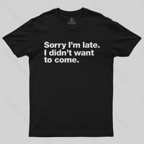 A black t-shirt with white writing that reads, “Sorry I’m late. I didn’t want to come.”