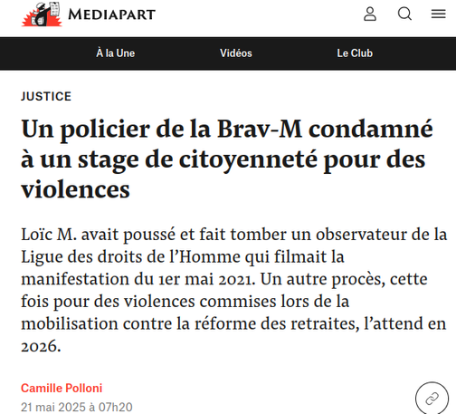 Un policier de la Brav-M condamné à un stage de citoyenneté pour des violences

Loïc M. avait poussé et fait tomber un observateur de la Ligue des droits de l’Homme qui filmait la manifestation du 1er mai 2021. Un autre procès, cette fois pour des violences commises lors de la mobilisation contre la réforme des retraites, l’attend en 2026.