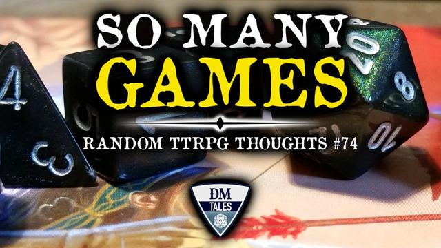 Polyhedral dice on a table. The text reads, “SO MANY GAMES: Random TTRPG Thoughts #74”