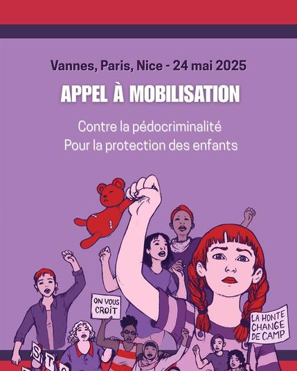 Illustration sur fond violet. Il y a une enfant, le poing levé avec un nounours dans son poing. Derrière elle, des enfants avec également le poing levé. Iels ont des pancartes : "on vous croit", "la honte change de camp"
Il y a des enfants blancs et racisés. Il y a également une enfant qui porte le voile.

Texte indiqué sur l'illustration : Vannes, Paris, Nice - 24 mai 2025 : appel à mobilisation. Contre la pédocriminalité, pour la protection des enfants.