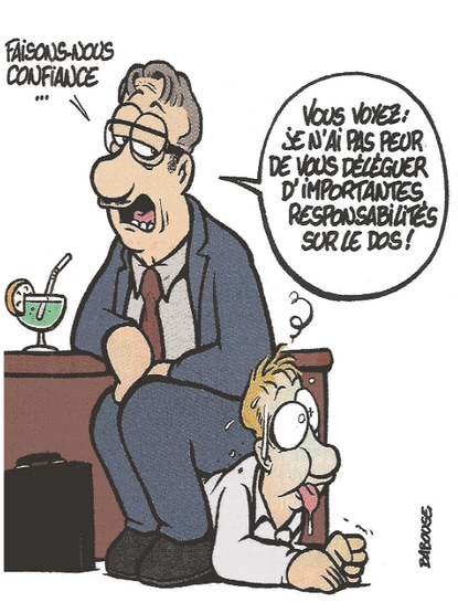 Dessin de Babouse, un homme en costume cravate (le patron) est attablé à son bureau sur lequel un coktail avec une paille est présent. Il est assis sur une personne (un salarié) en guise de chaise qui peine à supporter le poids du patron. La patron dit « Faisons-nous confiance… » puis « Vous voyez : Je n’ai pas peur de vous déléguer d’importantes responsabilités sur le dos ! »