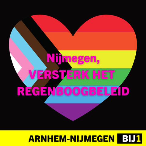 Visual van Arnhem-Nijmegen BIJ1 met op de achtergrond een groot hart met de pridevlag kleuren. Daaroverheen de tekst “Nijmegen, VERSTERK HET REGENBOOGBELEID.”