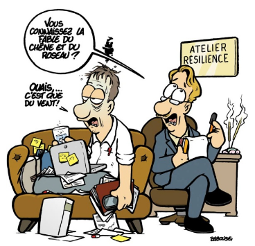 Dessin de Babouse : Une personne se tient sur une chaise tel un psy, carnet de notes et stylo à la main. Il écoute une personne sur canapé. Nous sommes dans un « Atelier Résilience » comme l’indique la pancarte au-dessus du bureau où des bâtons d’encens sont en train de diffuser. Il pose la question à la personne sur le canapé : « Vous connaissez la fable du chêne et du roseau ? ».  La personne sur le canapé semble très fatiguée et est submergée d’un Pc et plein de documents, dossiers… Il répond « Ouais, c’est que du vent ! »