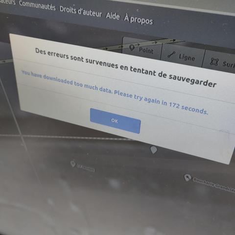 Photo d'une pop-up sur osm.org qui dit :
Des erreurs sont survenues en tentant de sauvegarder
You have downloaded too much data. Please try again in 172 secondes!

Bouton bleu ok