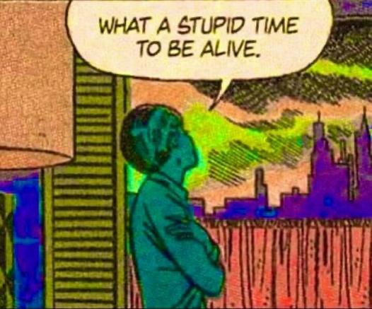 A garishly-colored panel from a comic book. A young woman stands at a window, looking out at a city skyline. Her speech balloon says, "What a stupid time to be alive."