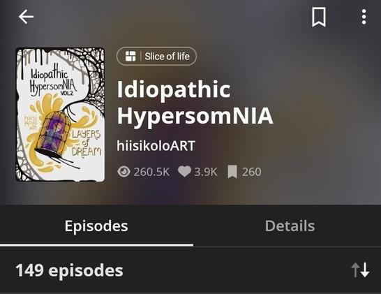 Screenshot from Tapastic app from IdiopathicHypersomNIA comic. At the top is the comics cover piece with a little copper haired person stuck in a black gooey cage that is attatched to the side of the frame with web-like black goo on white background. From the inside of the cage spreads yellow beads of light. Text reads "IdiopathicHypersomNIA VOL. 2 Layers of Dream, hiisikoloART". Same information reads next to it, with view count 260.5K, like count 3.9K, and follow count 260. There is 149 episodes.