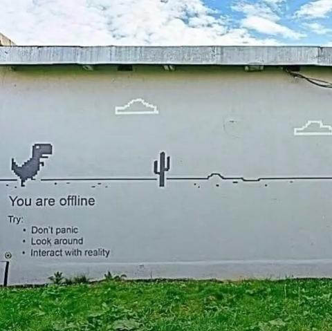 Chrome Dino.
You are offline
Try:
Don't panic
Look around
Interact with reality