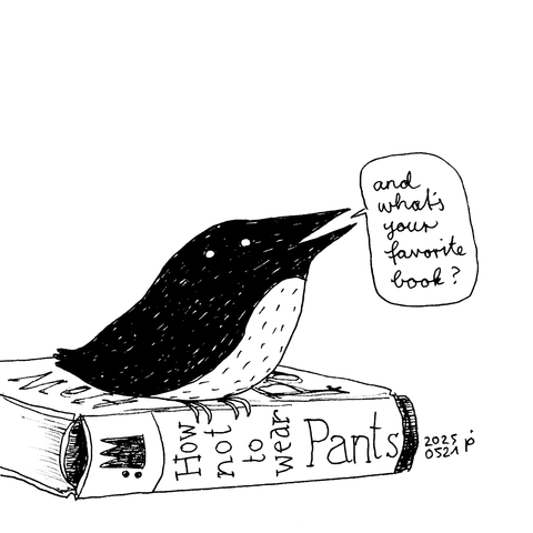 drawing of a bird sitting on a book that is titled "how not to wear pants". the bird asks: "and what's your favourite book?"