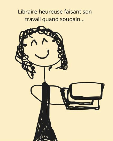 Dessin bonhomme bâton d’une libraire souriante tenant des livres. Texte: « Libraire heureuse faisant son travail quand soudain… »