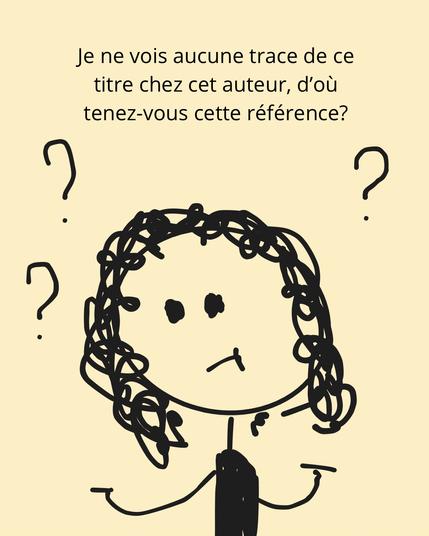 Gros plan sur la libraire perplexe
« Je ne vois aucune trace de ce titre chez cet auteur, d’où tenez-vous cette référence? »