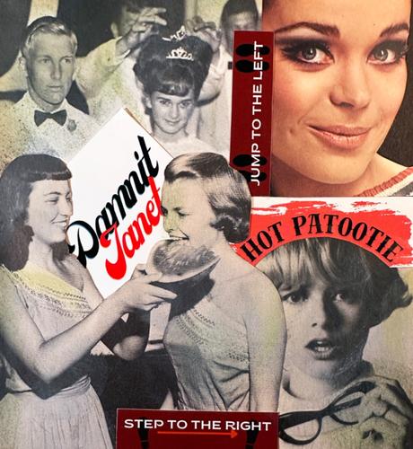 A hand-cut paper collage with black-and-white photos of midcentury young people and one bright color shot of a woman with heavy early-60s eye makeup. Interspersed are cut-up stickers from "Richard O'Brien's The Rocky Horror Show," with these quotes from the show: "Jump to the left," "Damnit Janet," "Hot patootie," and "Step to the right." Oh, and one of the old photos shows a girl feeding another girl a giant slice of watermelon. I don't know why.