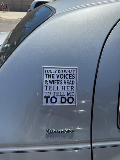 A sign seen on a car recently: “I only do what the voices in my wife’s head tell her to tell me to do.”