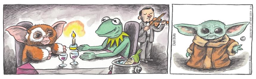 Macanudo-sarjakuvastrippi:

1) Gremlin ja Kermit romanttisella illallisella
2) Baby Yoda.