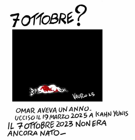 '7 ottobre? Omar aveva un anno. Ucciso il 19 marzo 2025 a Kahn Yunis. Il 7 marzo 2023 non era ancora nato'.

Nel disegno, un piccolo sacco bianco macchiato di sangue.